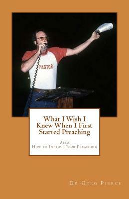 What I Wish I Knew When I First Started Preaching by Greg Pierce