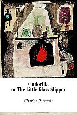 Cinderilla or The Little Glass Slipper (Illustrated) by Charles Perrault