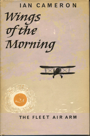 Wings of the Morning :The Fleet Air Arm by Ian Cameron