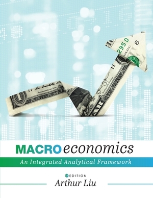 Macroeconomics: An Integrated Analytical Framework by Arthur Liu
