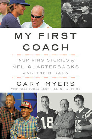 My First Coach: Inspiring Stories of NFL Quarterbacks and Their Dads by Gary Myers