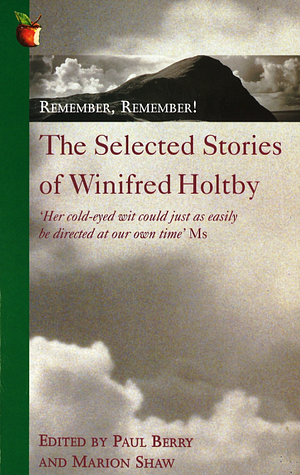 Remember, Remember!: The Selected Stories by Winifred Holtby