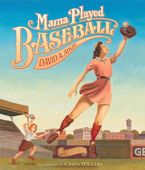 Mama Played Baseball by Chris O'Leary, David A. Adler