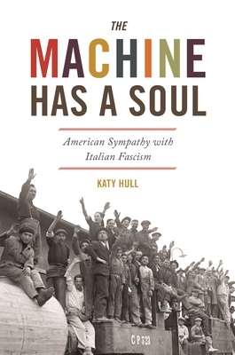 The Machine Has a Soul: American Sympathy with Italian Fascism by Katy Hull