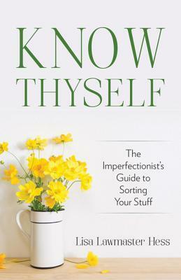 Know Thyself: The Imperfectionist's Guide to Sorting Your Stuff by Lisa Hess