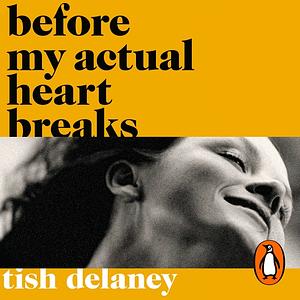 Before My Actual Heart Breaks by Tish Delaney