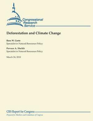 Deforestation and Climate Change by Ross W. Gorte, Pervaze A. Sheikh