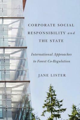 Corporate Social Responsibility and the State: International Approaches to Forest Co-Regulation by Jane Lister