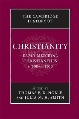 The Cambridge History of Christianity, Volume 3: Early Medieval Christianities, c.600–c.1100 by Julia M.H. Smith, Thomas F.X. Noble