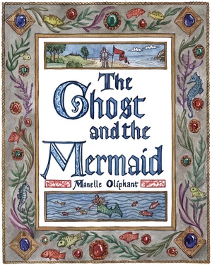 The Ghost and the Mermaid by Manelle Oliphant