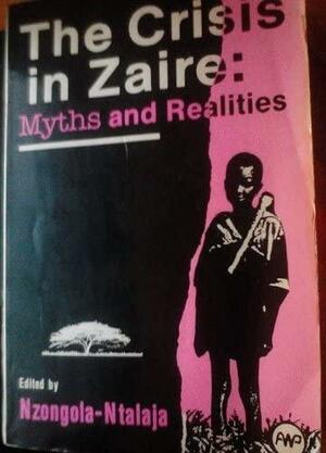 The Crisis In Zaire: Myths And Realities by Georges Nzongola-Ntalaja