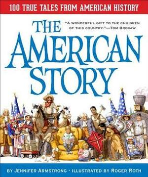 The American Story: 100 True Tales from American History by Jennifer Armstrong, Roger Roth