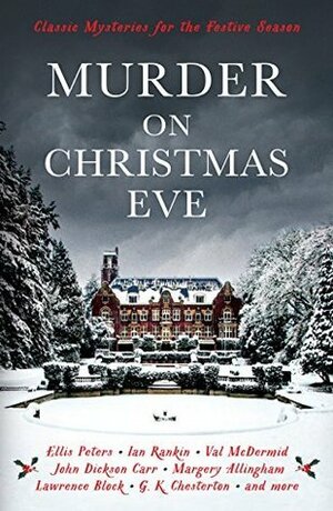 Murder on Christmas Eve: Classic Mysteries for the Festive Season by Ian Rankin, G.K. Chesterton, Cecily Gayford, Lawrence Block, Margery Allingham, Julian Symons, Val McDermid, Ellis Peters, Michael Innes, Marjorie Bowen, John Dickson Carr