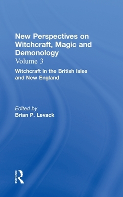 Witchcraft in the British Isles and New England: New Perspectives on Witchcraft, Magic, and Demonology by Brian P. Levack