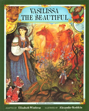 Vasilissa the Beautiful: A Russian Folktale by Elizabeth Winthrop, Alexander Koshkin