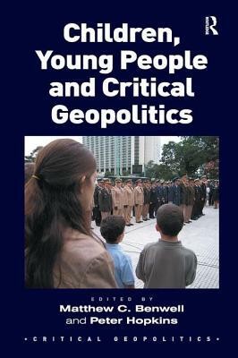 Children, Young People and Critical Geopolitics by Matthew C. Benwell, Peter Hopkins