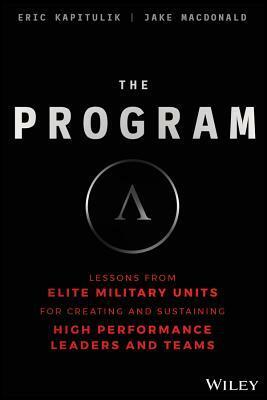 The Program: Lessons from Elite Military Units for Creating and Sustaining High Performance Leaders and Teams by Eric Kapitulik