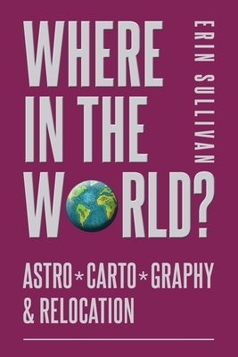 Where in the World: Astro*Carto*Graphy and Relocation by Erin Sullivan