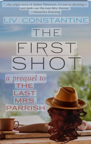 The First Shot - A Prequel to The Last Mrs. Parrish by Liv Constantine