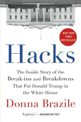 Hacks: The Inside Story of the Break-Ins and Breakdowns That Put Donald Trump in the White House by Donna Brazile
