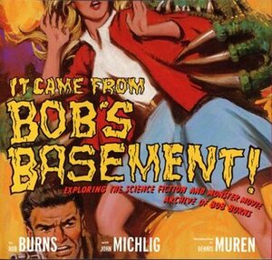 It Came from Bob's Basement: Exploring the Science Fiction and Monster Movie Archive of Bob Burns by Bob Burns, John Michlig