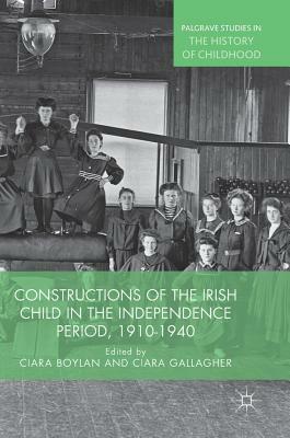 Constructions of the Irish Child in the Independence Period, 1910-1940 by 