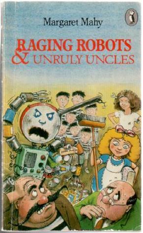 Raging Robots and Unruly Uncles by Margaret Mahy