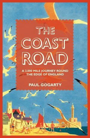 The Coast Road: A 3,000 Mile Journey Round the Edge of England by Paul Gogarty