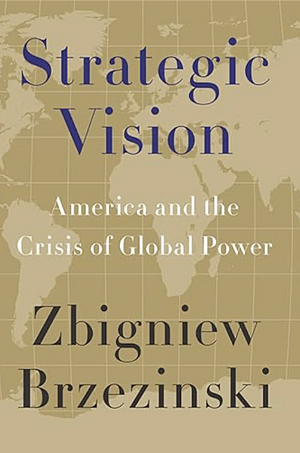 Strategic Vision: America and the Crisis of Global Power by Zbigniew Brzeziński