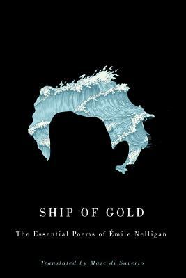 Ship of Gold: The Essential Poems of Émile Nelligan by Emile Nelligan