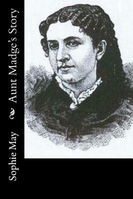 Aunt Madge's Story by Sophie May
