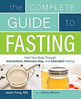 The Complete Guide to Fasting: Heal Your Body Through Intermittent, Alternate-Day, and Extended Fasting by Jason Fung, Jimmy Moore