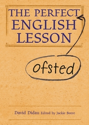 The Perfect Ofsted English Lesson by Jackie Beere, David Didau