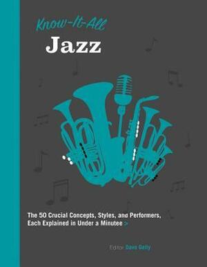 Know It All Jazz: The 50 Crucial Concepts, Styles, and Performers, Each Explained in Under a Minute by Dave Gelly