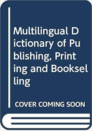 Multilingual Dictionary of Publishing, Printing and Bookselling by Alan Isaacs, E.A. Martin