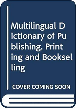 Multilingual Dictionary of Publishing, Printing and Bookselling by E.A. Martin, Alan Isaacs