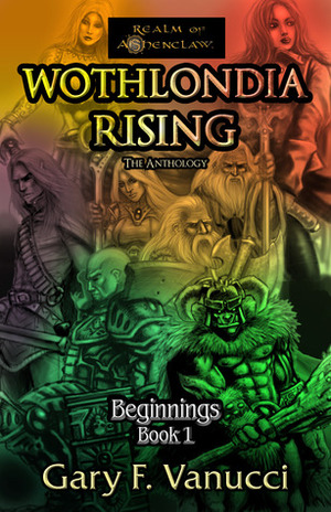 Wothlondia Rising: The Anthology by Gary F. Vanucci