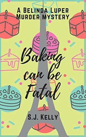 Baking can be fatal: A Belinda Luper mystery by Scott Kelly