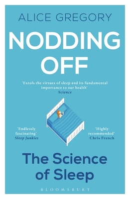 Nodding Off: The Science of Sleep from Cradle to Grave by Alice Gregory