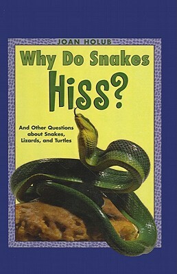 Why Do Snakes Hiss?: And Other Questions about Snakes, Lizards, and Turtles by Joan Holub