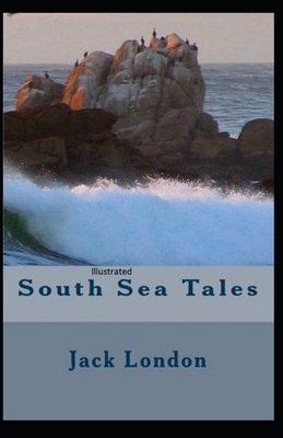 South Sea Tales Illustrated by Jack London