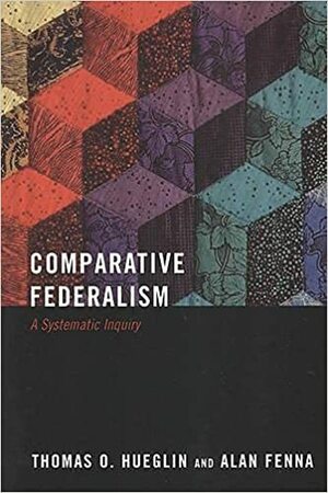 Comparative Federalism: A Systematic Inquiry by Alan Fenna, Thomas O. Hueglin