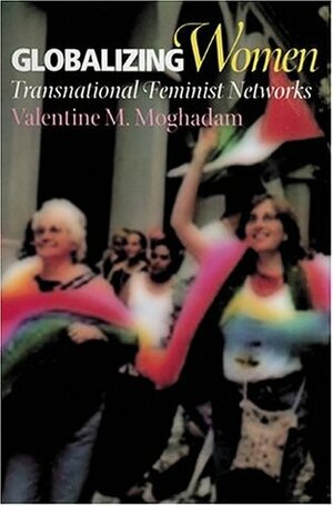 Globalizing Women: Transnational Feminist Networks by Valentine M. Moghadam