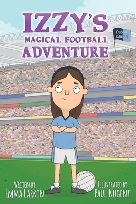 Izzys Magical Football Adventure Dublin Edition by Emma Larkin