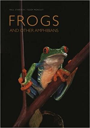 Frogs: And Other Amphibians by Paul Starosta, Teddy Moncuit