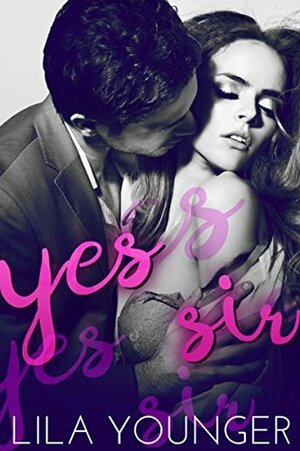 Yes Sir (A Dirty Boss Romance) by Lila Younger