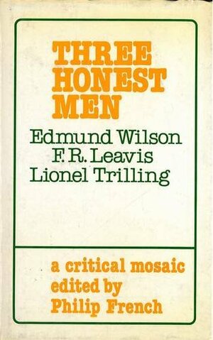 Three Honest Men: Edmund Wilson, F. R. Leavis, Lionel Trilling: A Critical Mosaic by Philip French