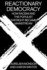 Reactionary Democracy: How Racism and the Populist Far Right Became Mainstream by Aurelien Mondon, Aaron Winter