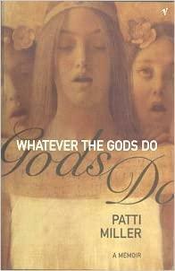 Whatever the Gods Do by Patti Miller