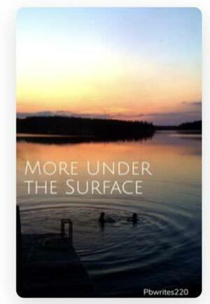 More Under the Surface by Pbwrites220